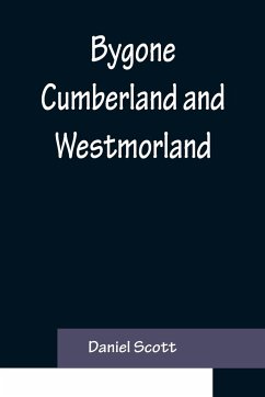 Bygone Cumberland and Westmorland - Scott, Daniel