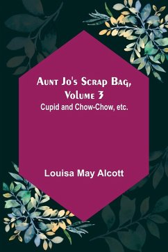 Aunt Jo's Scrap Bag, Volume 3 ; Cupid and Chow-chow, etc. - May Alcott, Louisa
