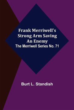 Frank Merriwell's Strong Arm Saving an Enemy. The Merriwell Series No. 71 - L. Standish, Burt