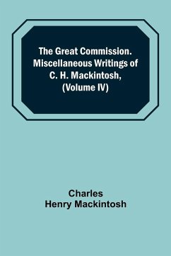 The Great Commission. Miscellaneous Writings of C. H. Mackintosh, (Volume IV) - Henry Mackintosh, Charles