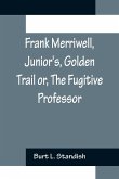 Frank Merriwell, Junior's, Golden Trail or, The Fugitive Professor