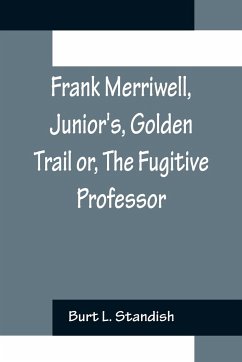 Frank Merriwell, Junior's, Golden Trail or, The Fugitive Professor - L. Standish, Burt