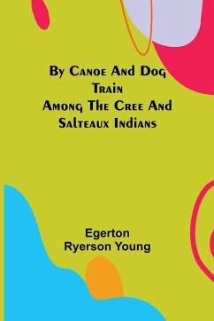 By Canoe and Dog Train Among The Cree and Salteaux Indians - Ryerson Young, Egerton