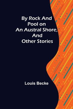 By Rock and Pool on an Austral Shore, and Other Stories - Becke, Louis