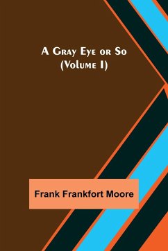 A Gray Eye or So (Volume I) - Frankfort Moore, Frank