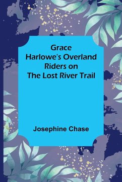 Grace Harlowe's Overland Riders on the Lost River Trail - Chase, Josephine