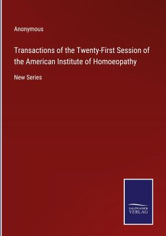 Transactions of the Twenty-First Session of the American Institute of Homoeopathy - Anonymous