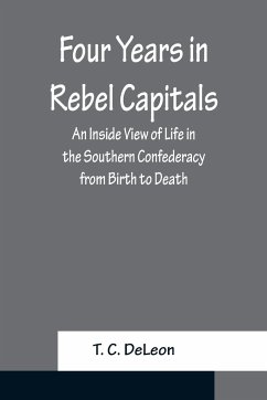 Four Years in Rebel Capitals An Inside View of Life in the Southern Confederacy from Birth to Death - C. Deleon, T.