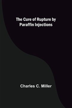 The Cure of Rupture by Paraffin Injections - C. Miller, Charles