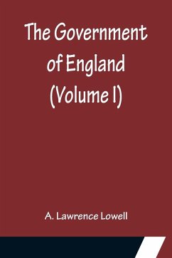 The Government of England (Volume I) - Lawrence Lowell, A.