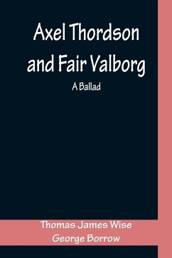 Axel Thordson and Fair Valborg - Wise, Thomas James; Borrow, George