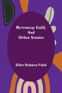 Buttercup Gold, and Other Stories - Robena Field, Ellen