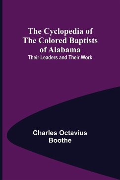 The Cyclopedia of the Colored Baptists of Alabama; Their Leaders and Their Work - Octavius Boothe, Charles