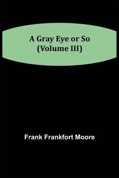 A Gray Eye or So (Volume III) - Frankfort Moore, Frank