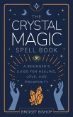 The Crystal Magic Spell Book: A Beginner's Guide For Healing, Love, and Prosperity (Spell Books for Beginners, #2) (eBook, ePUB)