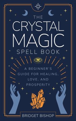 The Crystal Magic Spell Book: A Beginner's Guide For Healing, Love, and Prosperity (Spell Books for Beginners, #2) (eBook, ePUB) - Bishop, Bridget