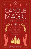The Candle Magic Spell Book: A Beginner's Guide to Spells to Improve Your Life (Spell Books for Beginners, #1) (eBook, ePUB)