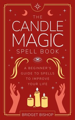 The Candle Magic Spell Book: A Beginner's Guide to Spells to Improve Your Life (Spell Books for Beginners, #1) (eBook, ePUB) - Bishop, Bridget