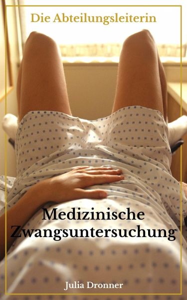 Die Abteilungsleiterin: Medizinische Zwangsuntersuchung (eBook, ePUB) Die Abteilungsleiterin: Medizinische Zwangsuntersuchung (eBook, ePUB)