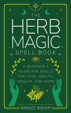 The Herb Magic Spell Book: A Beginner's Guide For Spells for Love, Health, Wealth, and More (Spell Books for Beginners, #3) (eBook, ePUB)