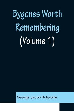 Bygones Worth Remembering (Volume 1) - Jacob Holyoake, George
