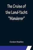 The Cruise of the Land-Yacht "Wanderer"; Thirteen Hundred Miles in my Caravan
