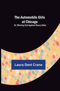 The Automobile Girls at Chicago; Or, Winning Out Against Heavy Odds - Dent Crane, Laura