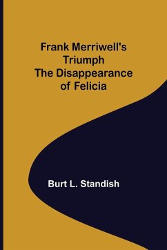 Frank Merriwell's Triumph The Disappearance of Felicia - L. Standish, Burt