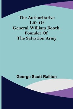 The Authoritative Life of General William Booth, Founder of the Salvation Army - George Scott Railton