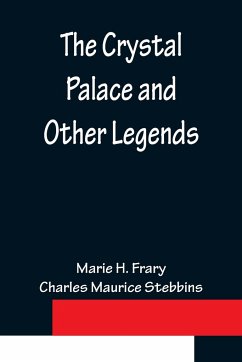 The Crystal Palace and Other Legends - H. Frary, Marie; Stebbins, Charles Maurice