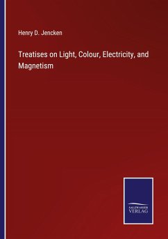 Treatises on Light, Colour, Electricity, and Magnetism - Jencken, Henry D.