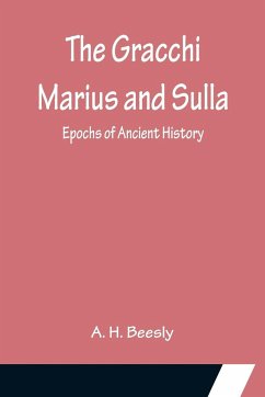 The Gracchi Marius and Sulla; Epochs of Ancient History - H. Beesly, A.