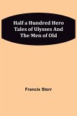 Half a Hundred Hero Tales of Ulysses and The Men of Old