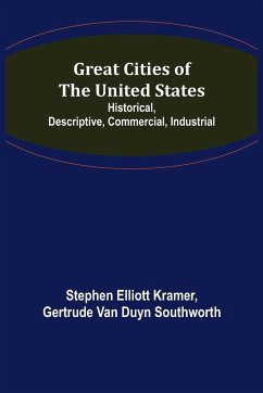 Great Cities of the United States; Historical, Descriptive, Commercial, Industrial - Elliott Kramer, Stephen; Duyn Southworth, Gertrude van