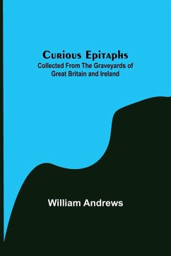 Curious Epitaphs; Collected from the Graveyards of Great Britain and Ireland. - Andrews, William