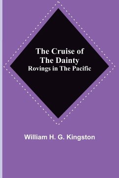 The Cruise of the Dainty; Rovings in the Pacific - H. G. Kingston, William