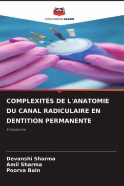 COMPLEXITÉS DE L'ANATOMIE DU CANAL RADICULAIRE EN DENTITION PERMANENTE - Sharma, Devanshi;Sharma, Amil;Bain, Poorva