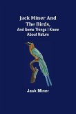 Jack Miner and the Birds, and Some Things I Know about Nature