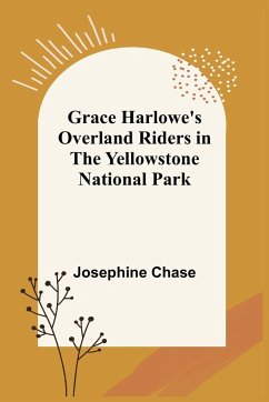 Grace Harlowe's Overland Riders in the Yellowstone National Park - Chase, Josephine
