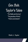 Gov. Bob. Taylor's Tales; &quote;The fiddle and the bow,&quote; &quote;The paradise of fools,&quote; &quote;Visions and dreams&quote;