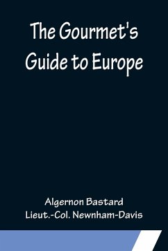 The Gourmet's Guide to Europe - Bastard, Algernon; Newnham-Davis, Lieut. -Col.