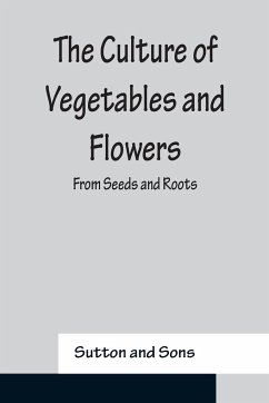 The Culture of Vegetables and Flowers From Seeds and Roots - And Sons, Sutton