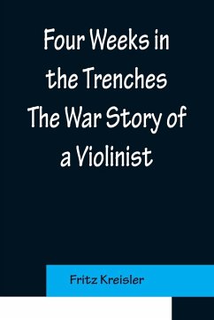 Four Weeks in the Trenches The War Story of a Violinist - Fritz Kreisler