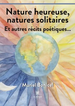 Nature heureuse, natures solitaires: Et autres récits poétiques... - Muriel Bonicel