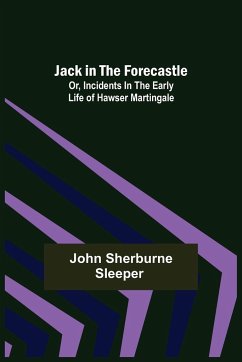 Jack in the Forecastle; or, Incidents in the Early Life of Hawser Martingale - John Sherburne Sleeper