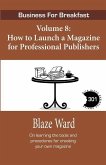 How to Launch a Magazine for Professional Publ: Business for Breakfast, Volume 8