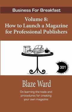 How to Launch a Magazine for Professional Publ: Business for Breakfast, Volume 8 - Ward, Blaze