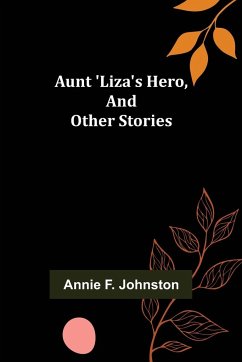 Aunt 'Liza's Hero, and Other Stories - F. Johnston, Annie