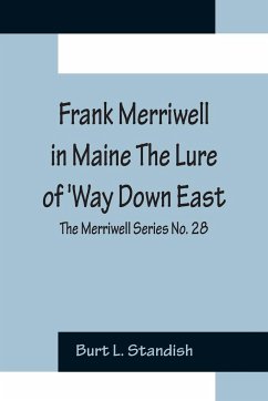 Frank Merriwell in Maine The Lure of 'Way Down East; The Merriwell Series No. 28 - L. Standish, Burt