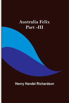 Australia Felix ; Part -III - Handel Richardson, Henry
